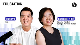 Học để hành thôi là chưa đủ - Cô Đàm Bích Thủy, Chủ tịch ĐH Fulbright Việt Nam | EduStation EP01