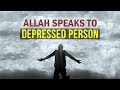 ALLAH SPEAKS TO DEPRESSED PERSON