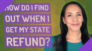How do I find out when I get my state refund?