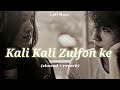 Kali Kali Zulfon ke (slowed + reverb)