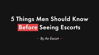 5 Things Men Should Know Before Seeing Escorts (By An Escort)