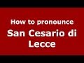 How to pronounce San Cesario di Lecce (Italian/Italy) - PronounceNames.com