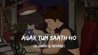 Agar Tum Saath Ho - Slowed + Reverb | Arijit Singh, Alka Yagnik | Tamasha | Slowed & Reverb