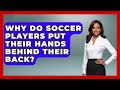 Why Do Soccer Players Put Their Hands Behind Their Back? - TheSportXpert.com