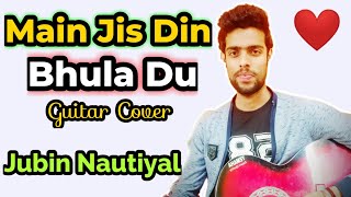 Main Jis Din Bhula Du | Guitar Tabs & Chords by Kunal | Guitar Cover | Jubin Nautiyal
