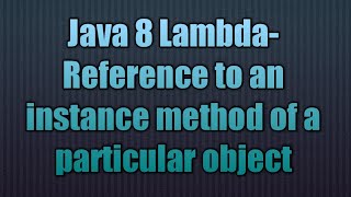 Java 8 Lambda-Reference to an instance method of a particular object