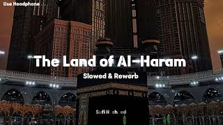 The Land of Al-Haram 🕋 | Slowed & Rewerb | Muhammad Al Muqit | @sufinasheed
