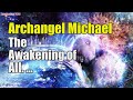 Archangel Michael ~  The Awakening of All | Awakening YOU