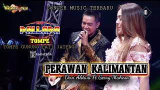 PERAWAN KALIMANTAN Devi Aldiva Ft Gerry mahesa NEW PALLAPA TOMPE