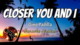 CLOSER YOU AND I - GINO PADILLA (karaoke version)