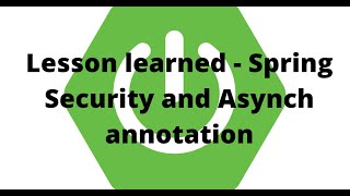 Lesson learned - Spring Security and Asynch annotation