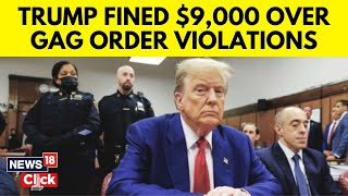 Trump Trial | Judge Fines Donald Trump $9,000 For Violating Gag Order In Hush-Money Trial | N18V