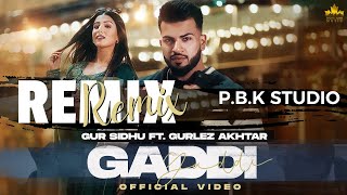 GADDI REMIX | Gur Sidhu | Gurlez Akhtar | Kaptaan | Ft. P.B.K Studio