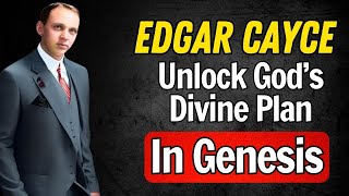 THE HIDDEN SECRET BEYOND GENESIS REVEALING GOD’S DESIGN | EDGAR CAYCE PROPHECIES