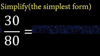 Simplify 30/80 and reduce to the simplest form