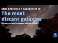 Mid-Afternoon Masterclasses: The most distant galaxies