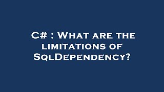 C# : What are the limitations of SqlDependency?