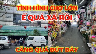 TÌNH HÌNH CHỢ LỚN Ế QUÁ XÁ RỒI CĂNG QUÁ ĐỨT DÂY