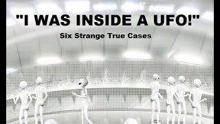 "I Was Inside a UFO!" - Six Strange True Cases