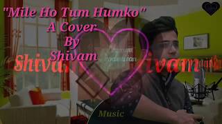 Mile Ho Tum - Reprise Version | Neha Kakkar | Tony Kakkar |   Cover By Shivam