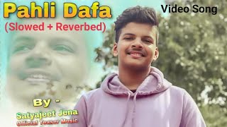 Pehli Dafa (Slowed + Reverbed ) Satyajeet Jena official | Full Video Song Slowed + Reverbed