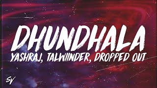 Dhundhala - Yashraj, Talwiinder, Dropped Out (Lyrics/English Meaning)
