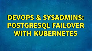 DevOps & SysAdmins: PostgreSQL failover with Kubernetes