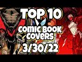 Top 10 Comic Book Covers Week 13 NEW COMIC BOOKS 3/30/22