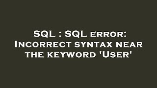 SQL : SQL error: Incorrect syntax near the keyword 'User'