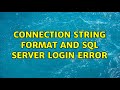 Connection string format and SQL Server login error (2 Solutions!!)