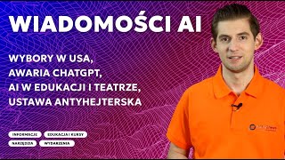 Wiadomości AI: Wybory w USA, Awaria ChatGPT, AI w edukacji i teatrze, ustawa antyhejterska, ACTA AI