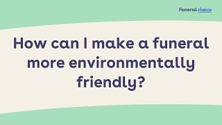 How can I make a funeral more environmentally friendly?