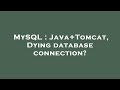 MySQL : Java+Tomcat, Dying database connection?