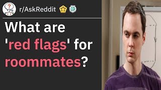 Biggest Red Flags For Roommates (r/AskReddit)