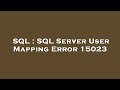 SQL : SQL Server User Mapping Error 15023