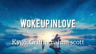 Kygo, Griffin, Calum scott- woke up in love (Lyrics) / Wave Music lyrics