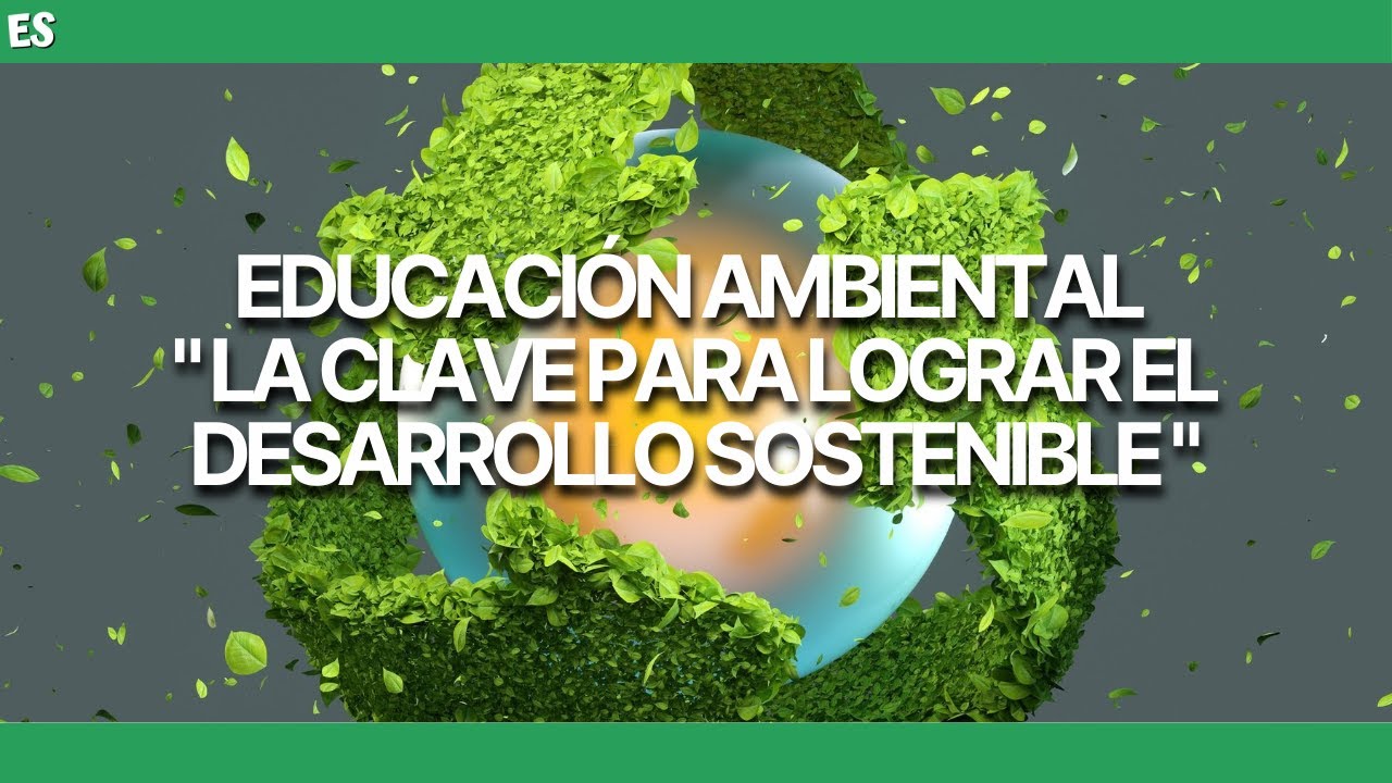 EDUCACIÓN AMBIENTAL Para El DESARROLLO SOSTENIBLE 💚 (VIDEO EDUCATIVO) 📚 ...