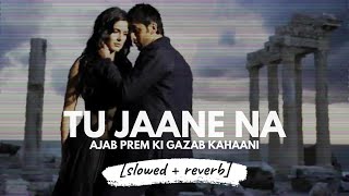 Tu Jaane Na - Atif Aslam (Ajab Prem Ki Ghazab Kahani) [slowed + reverb]