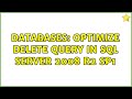 Databases: Optimize delete query in SQL Server 2008 R2 SP1 (3 Solutions!!)