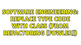 Software Engineering: Replace Type Code with Class (From Refactoring [Fowler]) (3 Solutions!!)