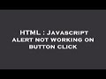 HTML : Javascript alert not working on button click