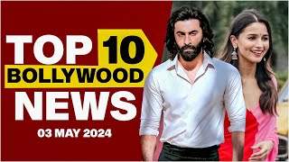 Top 10 Bollywood News | 3rd May 2024 | Ranbir Kapoor | Alia Bhatt
