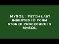 MySQL : Fetch last inserted ID form stored procedure in MySQL