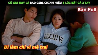 Cô Gái Này Là Bad Girl Chính Hiệu 1 Lúc Bắt Cá 2 Tay | Review Phim Hàn Hay