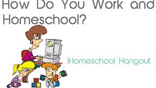 How Do You Work and Homeschool?
