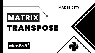 Matrix Transpose in Python - Telugu - Maker City