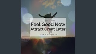 Feel Good Now Attract Great Later (Law of Attraction)