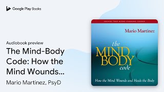The Mind-Body Code: How the Mind Wounds and… by Mario Martinez, PsyD · Audiobook preview