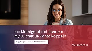 Wie kann ich ein Mobilgerät mit meinem MyGuichet.lu-Konto per LuxTrust Mobile oder Scan koppeln?
