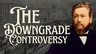 C. H. Spurgeon and the Downgrade Controversy | Brandon Rhea